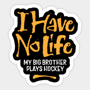 I Have No Life: My Big Brother Plays Hockey Sticker